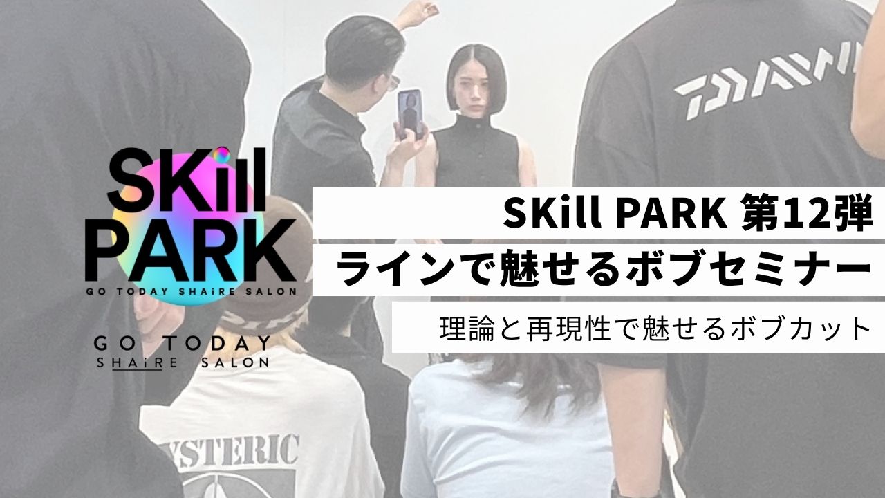 【セミナー情報】「ラインで魅せるボブ」SKill PARK第12弾、北島翔氏によるカットセミナーを開催しました